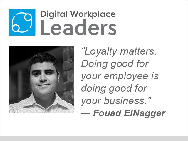 “Loyalty matters. Doing good for your employee is doing good for your business.”— Fouad ElNaggar