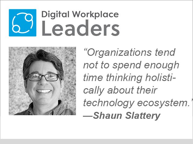 Digital Workplace leader Shaun Slattery: "Organizations tend not to spend enough time thinking holistically about their technology ecosystem."