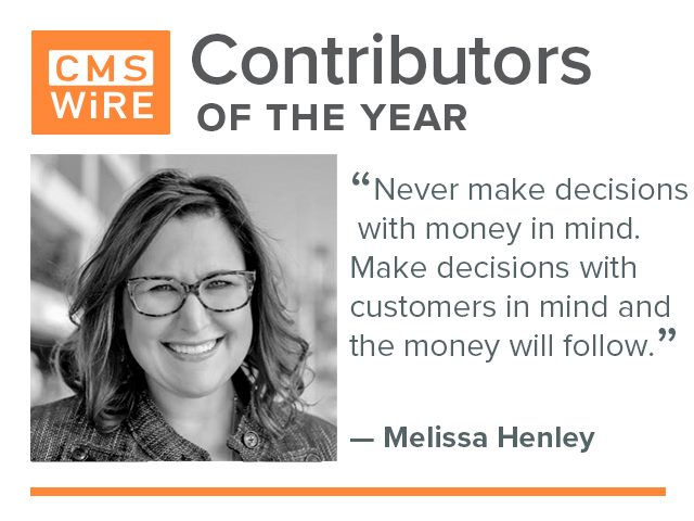 Melissa Henley, "Never make decisions  with money  in mind. Make decisions  with customers  in mind and money  will follow"