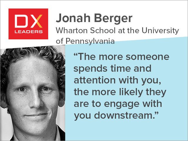 Jonah Berger, "The more someone spends time and attention with you, the more likely they are to engage with you downstream."