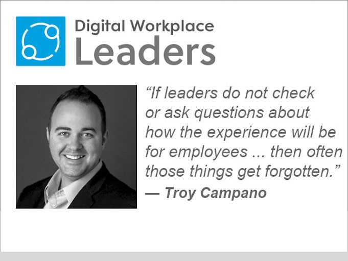 Troy Campano, head of product at Workgrid: "If the leaders in the organization do not check or ask questions about how the experience will be for employees, and better yet champion for a great experience, then often those things get forgotten."