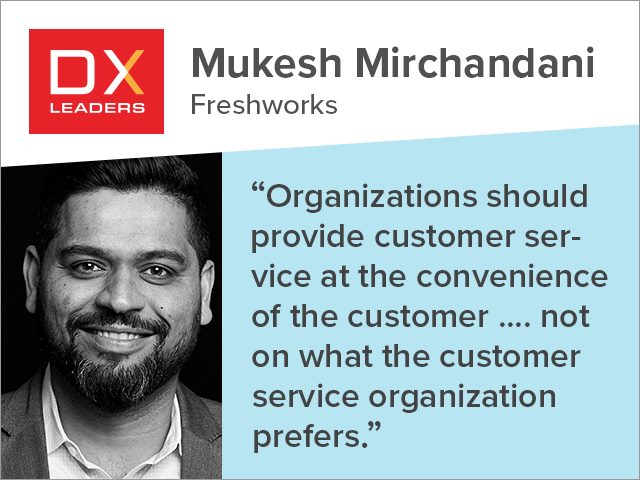 Mukesh Mirchandani: "Organizations should provide customer service at the convenience of the customer .... not on what the customer service organization prefers."