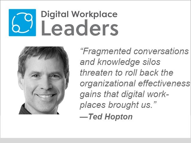 AppFusions Ted Hopton "Fragmented conversations and knowledge silos threaten to roll back the organizational effectiveness gains that digital workplaces brought us"