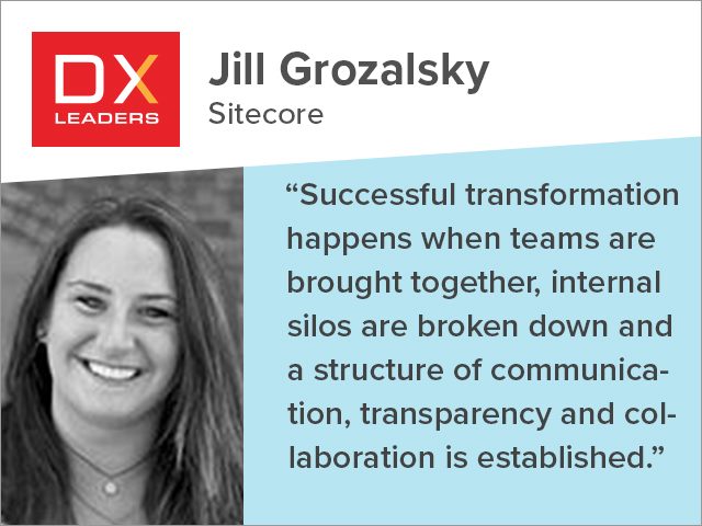 Jill Grozalsky of Sitecore: Successful transformation happens when teams are brought together, internal silos are broken down and a structure of communication, transparency and collaboration is established."
