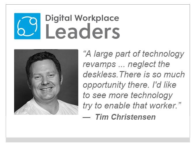 DWX leader Tim Christensen: "A large part of technology revamp efforts are positioned around the desk, and they're neglecting the deskless. There's so much opportunity there, and I'd like to see more technology try to enable that worker.”