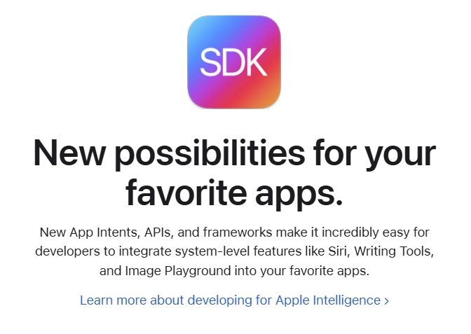 The image features a promotional graphic for Apple's software development kit (SDK) with the heading "New possibilities for your favorite apps." It showcases the SDK icon, a gradient-colored app logo, and text detailing new App Intents, APIs, and frameworks designed to facilitate the integration of system-level features like Siri, Writing Tools, and Image Playground into developers' apps. The graphic invites developers to learn more about developing for Apple Intelligence, hinting at expanded capabilities and customization in app development.
