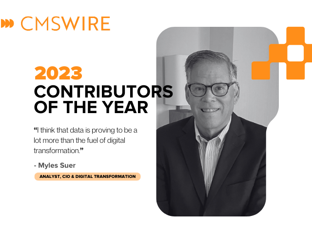 Illustration in orange on white backdrop and black lettering. Says on the left, "CMSWire 2023 Contributors of the Year” with quote reading  “I think that data is proving to be a lot more than the fuel of digital transformation.” and the name and title”Myles Suer, Analyst, CIO & Digital Transformation.t" below and has Myles’ headshot in black and white to the right.