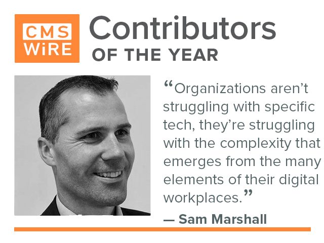 CMSWire contributor of 2019, Sam Marshall: "Organizations aren’t struggling with specific tech, they are struggling with the complexity that emerges from the many elements of their digital workplaces"
