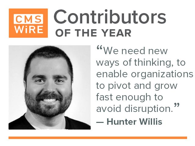 Hunter Willis, CMSWire contributor of 2019: "we need new ways of thinking, to enable organizations to pivot and grow fast enough to avoid disruption"
