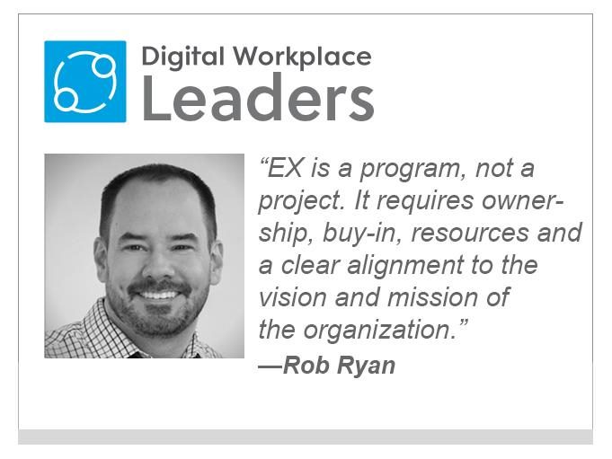 Rob Ryan: "“EX is a program, not a project. It requires ownership, buy-in, resources and a clear alignment to the vision and mission of the organization.”