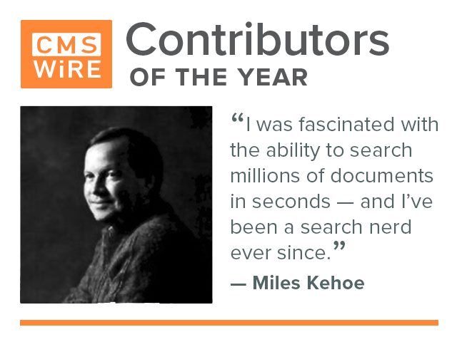CMSWire contributor of 2018, Miles Kehoe: "I was fascinated with the ability to search millions of documents in seconds — and I’ve been a search nerd ever since."