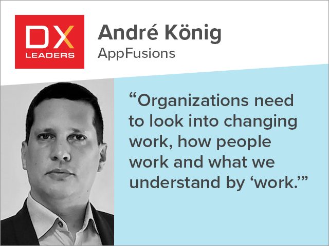 “Organizations need to look into changing work and how people work and what we understand by ‘work.’” – André König of AppFusions